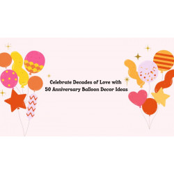 Celebrate Decades of Love with 50 Anniversary Balloon Decor Ideas